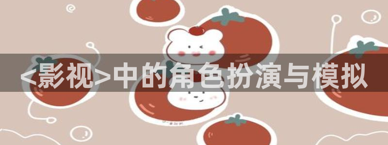樱花影院官网：<影视>中的角色扮演与模拟